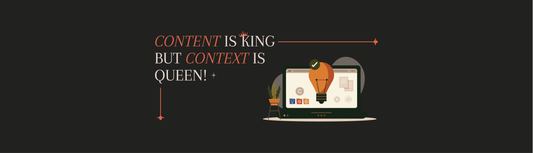 Content is King but Context is Queen 